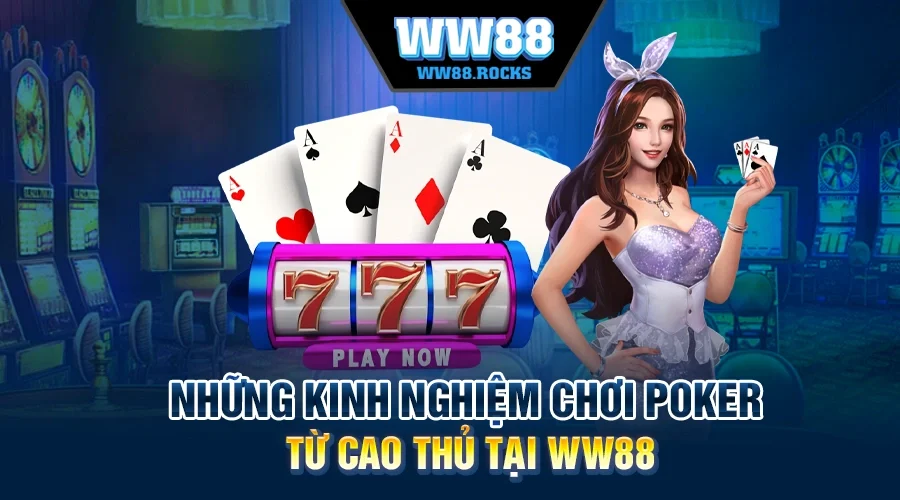 Những Kinh Nghiệm Chơi Poker Từ Cao Thủ Tại WW88