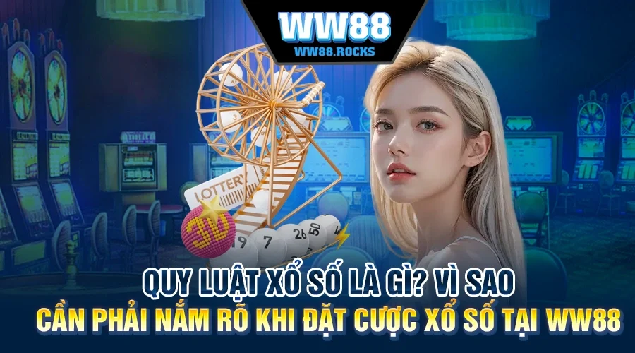 Quy Luật Xổ Số Là Gì? Vì Sao Cần Phải Nắm Rõ Khi Đặt Cược Xổ Số Tại WW88